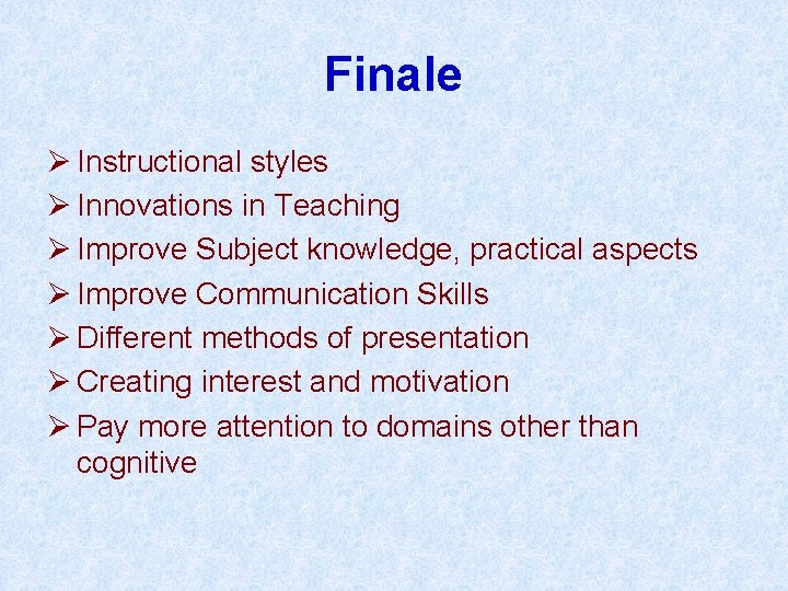 Finale Ø Instructional styles Ø Innovations in Teaching Ø Improve Subject knowledge, practical aspects