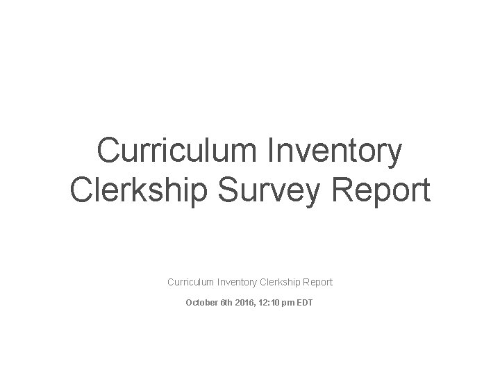 Curriculum Inventory Clerkship Survey Report Curriculum Inventory Clerkship Report October 6 th 2016, 12: