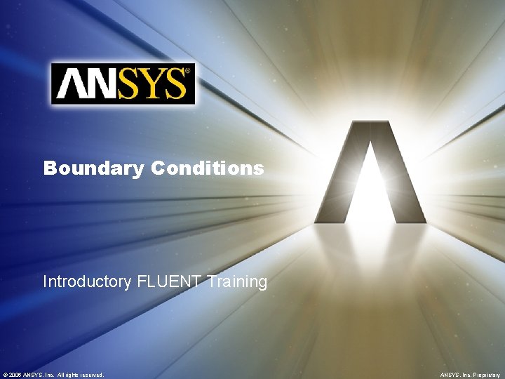 Boundary Conditions Introductory FLUENT Training © 2006 ANSYS, Inc. All rights reserved. ANSYS, Inc.