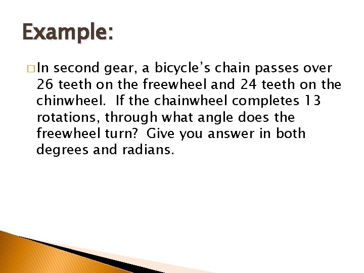 Example: � In second gear, a bicycle’s chain passes over 26 teeth on the