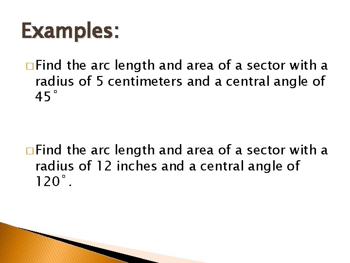 Examples: � Find the arc length and area of a sector with a radius Examples: � Find the arc length and area of a sector with a radius
