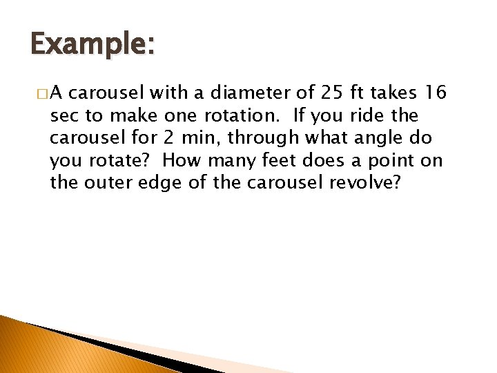 Example: �A carousel with a diameter of 25 ft takes 16 sec to make