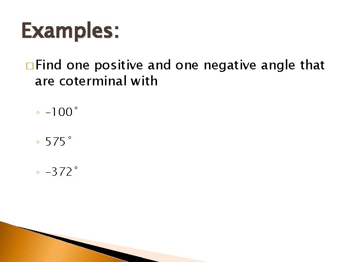 Examples: � Find one positive and one negative angle that are coterminal with ◦