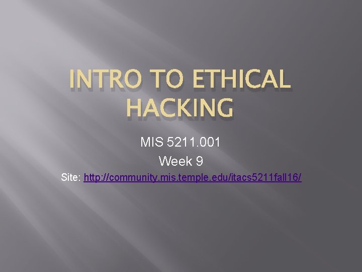 INTRO TO ETHICAL HACKING MIS 5211. 001 Week 9 Site: http: //community. mis. temple.