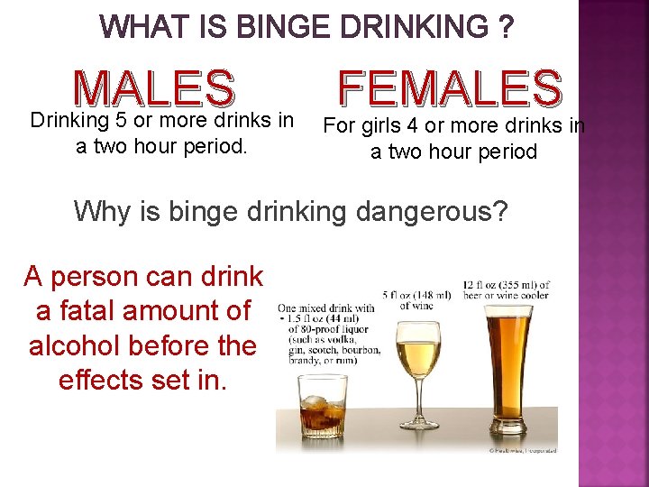 WHAT IS BINGE DRINKING ? MALES FEMALES Drinking 5 or more drinks in a