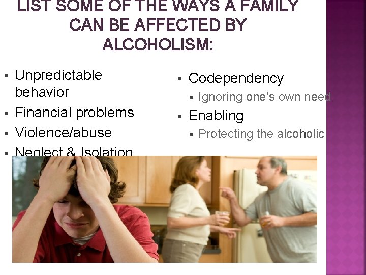 LIST SOME OF THE WAYS A FAMILY CAN BE AFFECTED BY ALCOHOLISM: § §