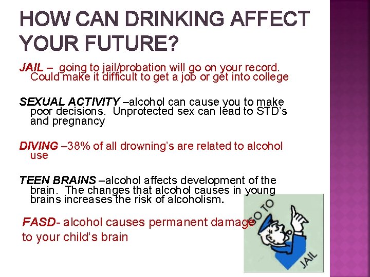 HOW CAN DRINKING AFFECT YOUR FUTURE? JAIL – going to jail/probation will go on