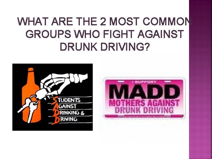 WHAT ARE THE 2 MOST COMMON GROUPS WHO FIGHT AGAINST DRUNK DRIVING? 