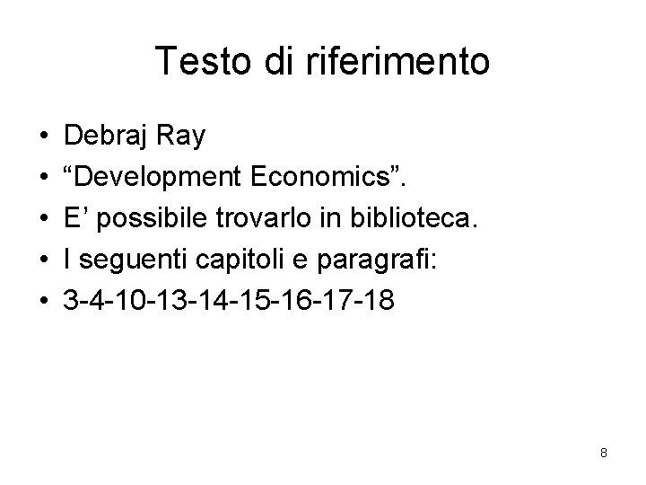 Testo di riferimento • • • Debraj Ray “Development Economics”. E’ possibile trovarlo in