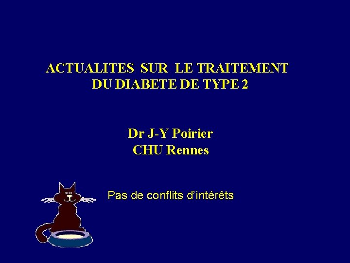ACTUALITES SUR LE TRAITEMENT DU DIABETE DE TYPE 2 Dr J-Y Poirier CHU Rennes