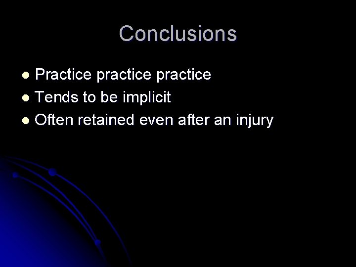 Conclusions Practice practice l Tends to be implicit l Often retained even after an