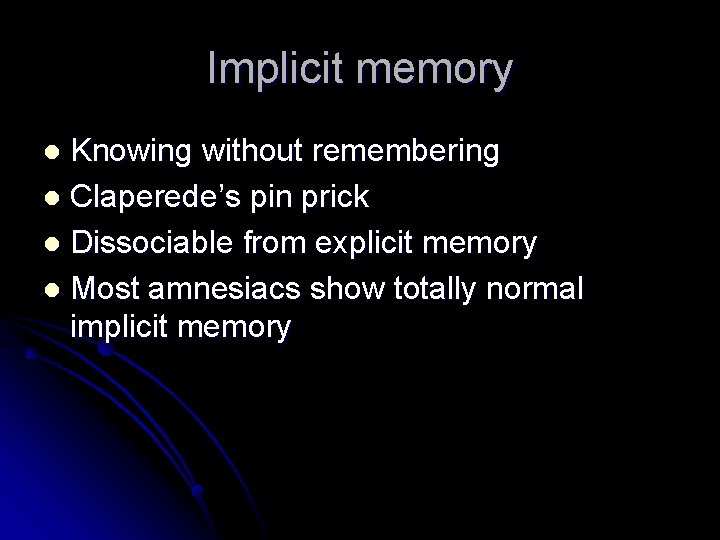 Implicit memory Knowing without remembering l Claperede’s pin prick l Dissociable from explicit memory