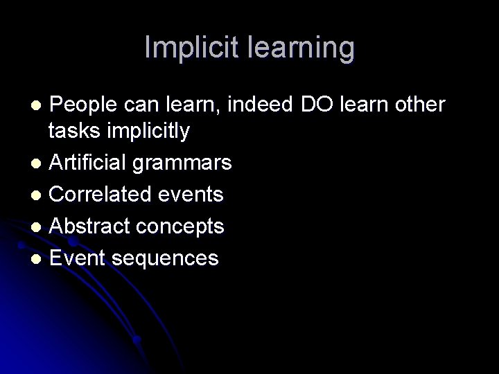 Implicit learning People can learn, indeed DO learn other tasks implicitly l Artificial grammars