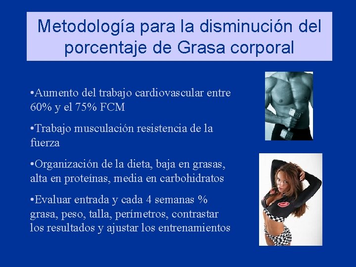 Metodología para la disminución del porcentaje de Grasa corporal • Aumento del trabajo cardiovascular