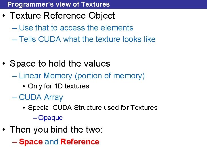 Programmer’s view of Textures • Texture Reference Object – Use that to access the