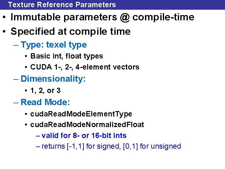 Texture Reference Parameters • Immutable parameters @ compile-time • Specified at compile time –