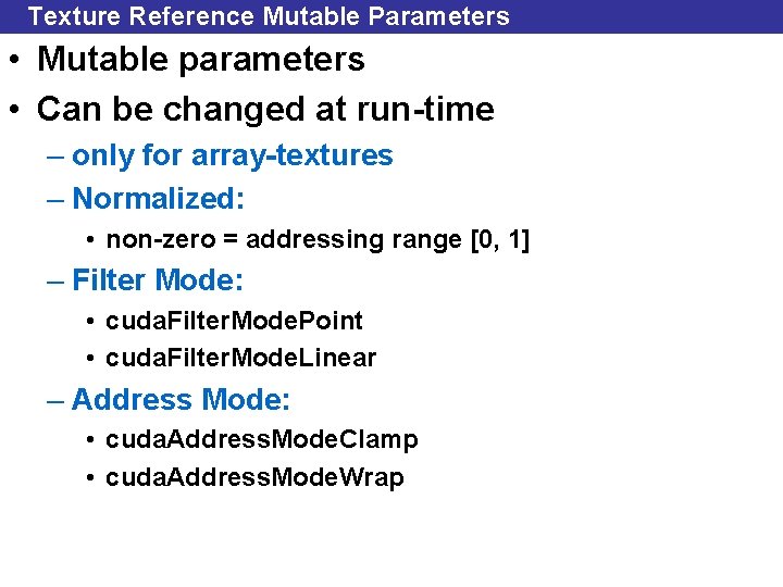 Texture Reference Mutable Parameters • Mutable parameters • Can be changed at run-time –