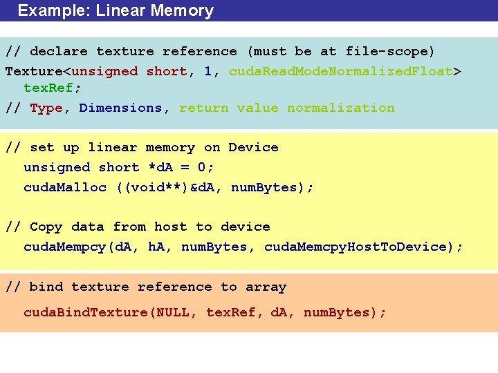 Example: Linear Memory // declare texture reference (must be at file-scope) Texture<unsigned short, 1,