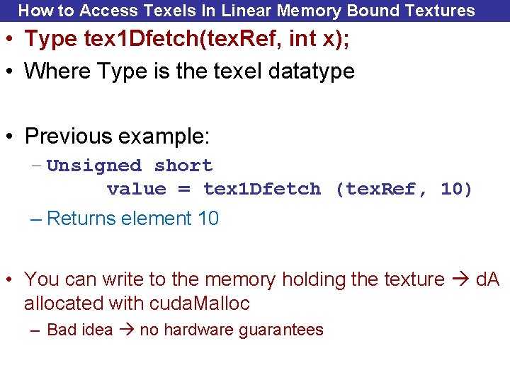 How to Access Texels In Linear Memory Bound Textures • Type tex 1 Dfetch(tex.