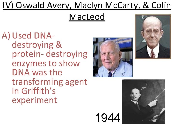 IV) Oswald Avery, Maclyn Mc. Carty, & Colin Mac. Leod A) Used DNAdestroying &