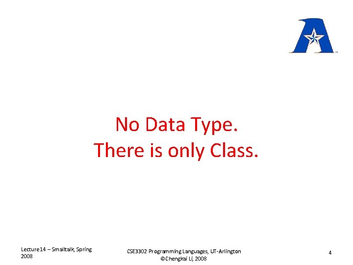 No Data Type. There is only Class. Lecture 14 – Smalltalk, Spring 2008 CSE