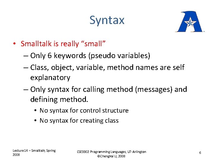 Syntax • Smalltalk is really “small” – Only 6 keywords (pseudo variables) – Class,