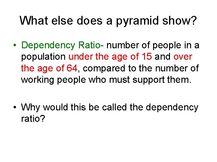 What else does a pyramid show? • Dependency Ratio- number of people in a