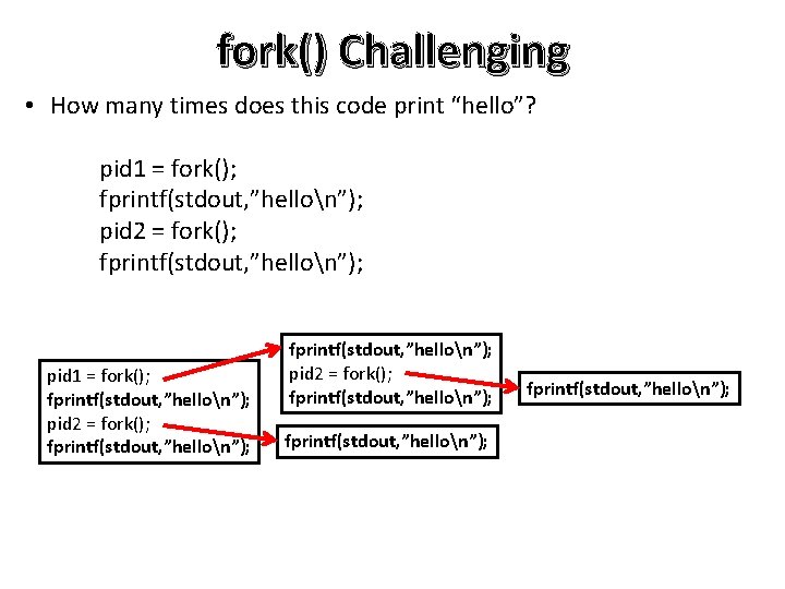 fork() Challenging • How many times does this code print “hello”? pid 1 =