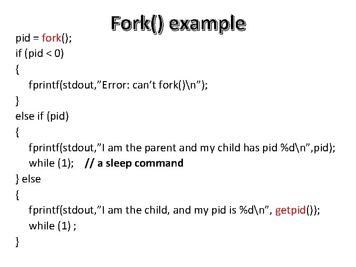Fork() example pid = fork(); if (pid < 0) { fprintf(stdout, ”Error: can’t fork()n”);