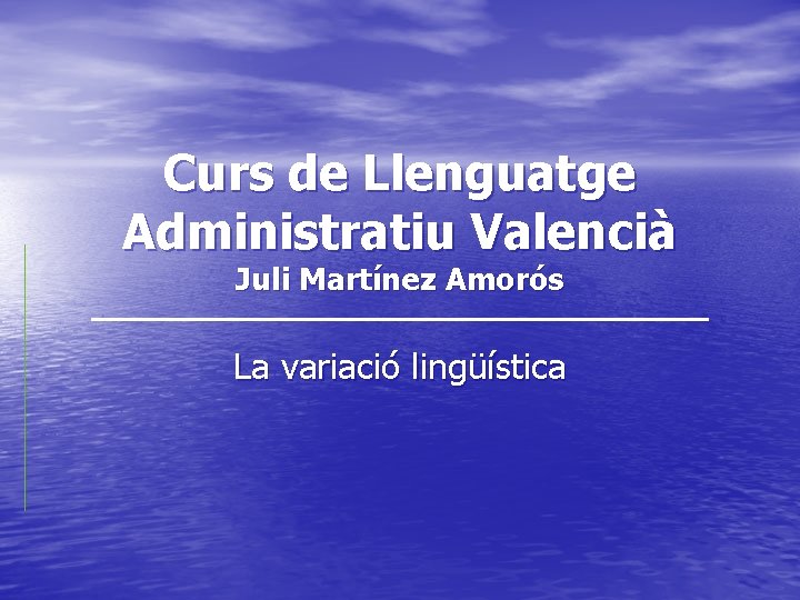 Curs de Llenguatge Administratiu Valencià Juli Martínez Amorós La variació lingüística 