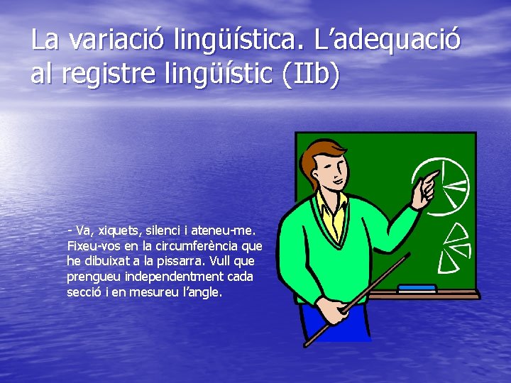 La variació lingüística. L’adequació al registre lingüístic (IIb) - Va, xiquets, silenci i ateneu-me.