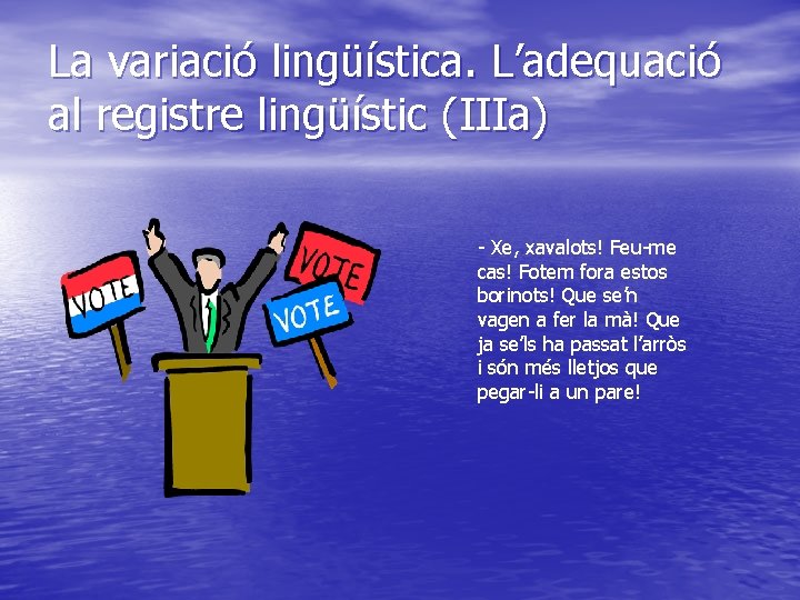 La variació lingüística. L’adequació al registre lingüístic (IIIa) - Xe, xavalots! Feu-me cas! Fotem