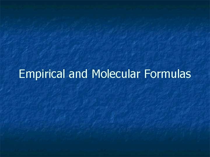 Empirical and Molecular Formulas 