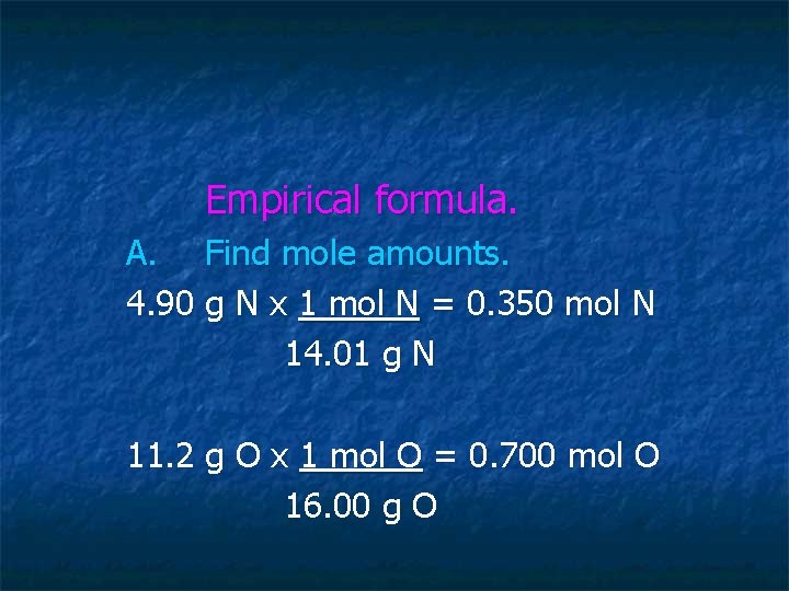 Empirical formula. A. Find mole amounts. 4. 90 g N x 1 mol N