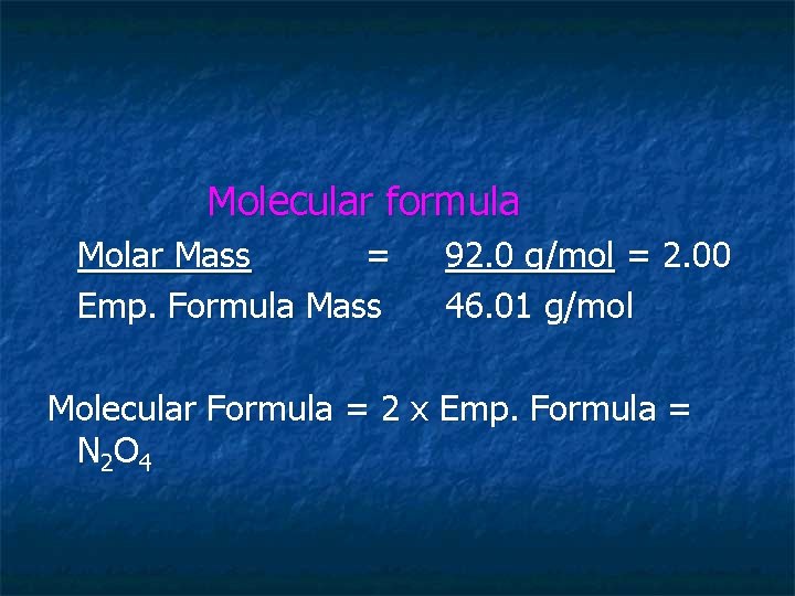 Molecular formula Molar Mass = Emp. Formula Mass 92. 0 g/mol = 2. 00