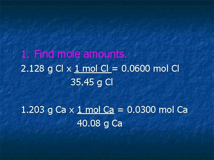 1. Find mole amounts. 2. 128 g Cl x 1 mol Cl = 0.