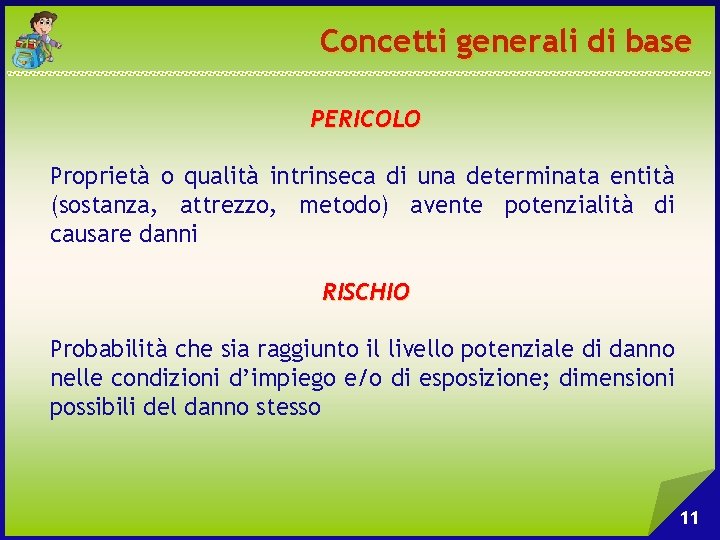 Concetti generali di base PERICOLO Proprietà o qualità intrinseca di una determinata entità (sostanza,