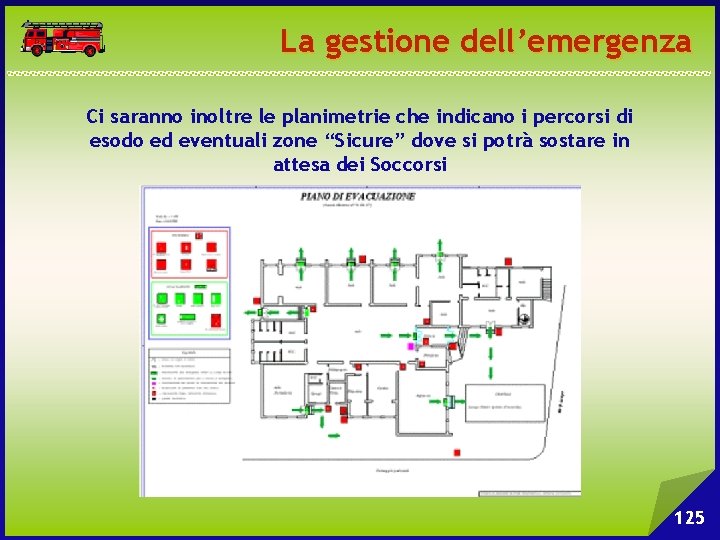 La gestione dell’emergenza Ci saranno inoltre le planimetrie che indicano i percorsi di esodo