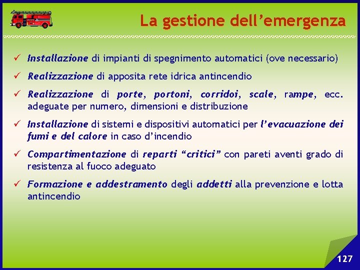 La gestione dell’emergenza ü Installazione di impianti di spegnimento automatici (ove necessario) ü Realizzazione