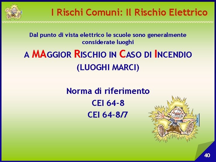 I Rischi Comuni: Il Rischio Elettrico Dal punto di vista elettrico le scuole sono