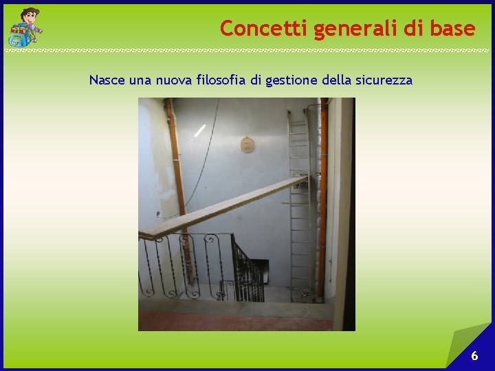 Concetti generali di base Nasce una nuova filosofia di gestione della sicurezza 6 