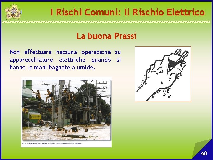 I Rischi Comuni: Il Rischio Elettrico La buona Prassi Non effettuare nessuna operazione su