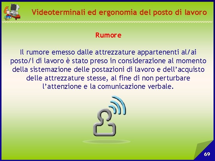 Videoterminali ed ergonomia del posto di lavoro Rumore Il rumore emesso dalle attrezzature appartenenti