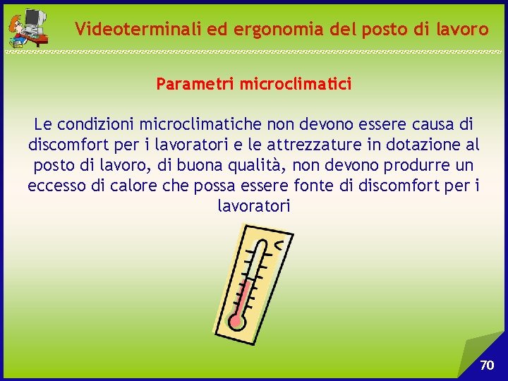 Videoterminali ed ergonomia del posto di lavoro Parametri microclimatici Le condizioni microclimatiche non devono