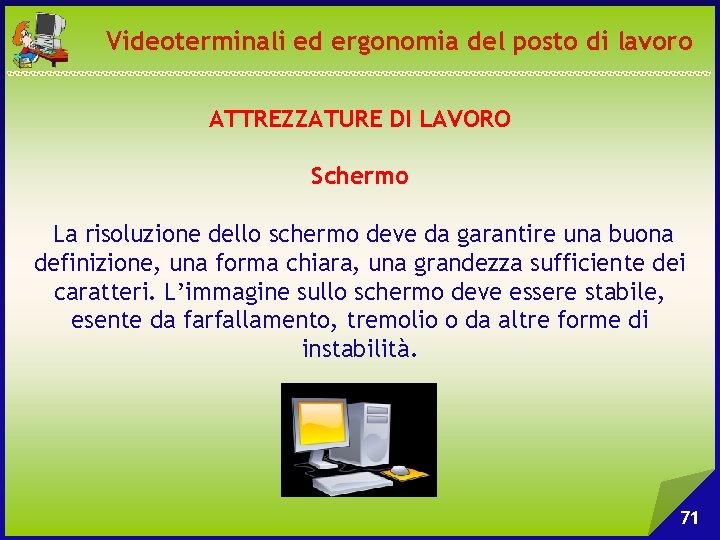 Videoterminali ed ergonomia del posto di lavoro ATTREZZATURE DI LAVORO Schermo La risoluzione dello