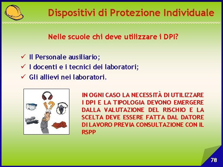 Dispositivi di Protezione Individuale Nelle scuole chi deve utilizzare i DPI? ü Il Personale