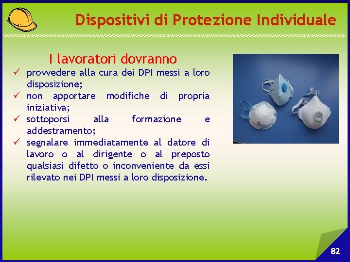 Dispositivi di Protezione Individuale I lavoratori dovranno ü provvedere alla cura dei DPI messi