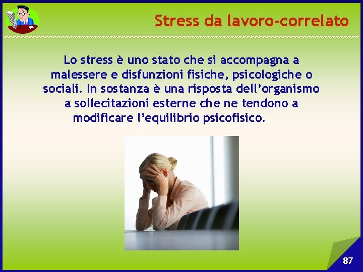 Stress da lavoro-correlato Lo stress è uno stato che si accompagna a malessere e