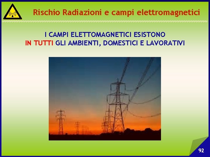 Rischio Radiazioni e campi elettromagnetici I CAMPI ELETTOMAGNETICI ESISTONO IN TUTTI GLI AMBIENTI, DOMESTICI