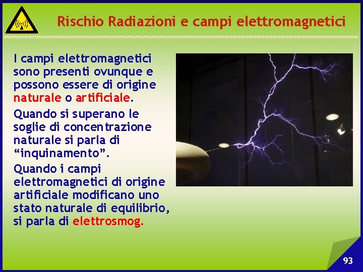 Rischio Radiazioni e campi elettromagnetici I campi elettromagnetici sono presenti ovunque e possono essere